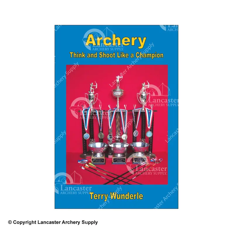 Think And Shoot Like A Champion: Archery Strategy Guide By Terry Wunderle 1